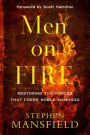 Men on Fire: Restoring the Forces That Forge Noble Manhood