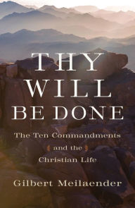 Title: Thy Will Be Done: The Ten Commandments and the Christian Life, Author: Gilbert Meilaender