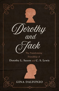 Title: Dorothy and Jack: The Transforming Friendship of Dorothy L. Sayers and C. S. Lewis, Author: Gina Dalfonzo