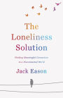 The Loneliness Solution: Finding Meaningful Connection in a Disconnected World