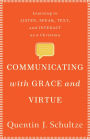 Communicating with Grace and Virtue: Learning to Listen, Speak, Text, and Interact as a Christian