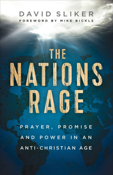 The Nations Rage: Prayer, Promise and Power in an Anti-Christian Age