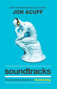 Title: Soundtracks: The Surprising Solution to Overthinking, Author: Jon Acuff