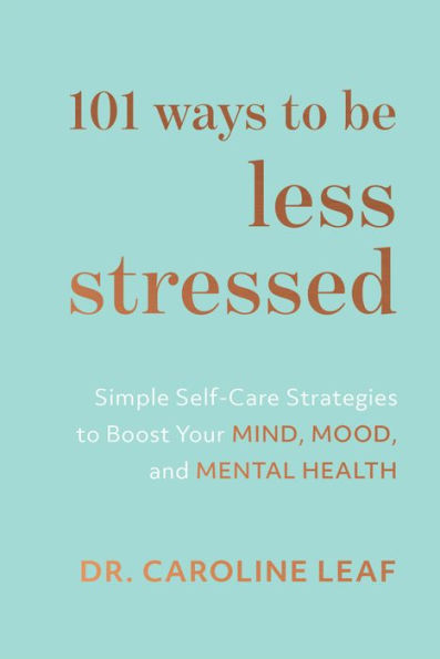 101 Ways to Be Less Stressed: Simple Self-Care Strategies to Boost Your Mind, Mood, and Mental Health