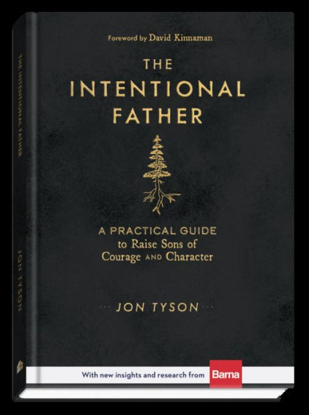 The Intentional Father: A Practical Guide to Raise Sons of Courage and Character