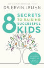 8 Secrets to Raising Successful Kids: Nurturing Character, Respect, and a Winning Attitude