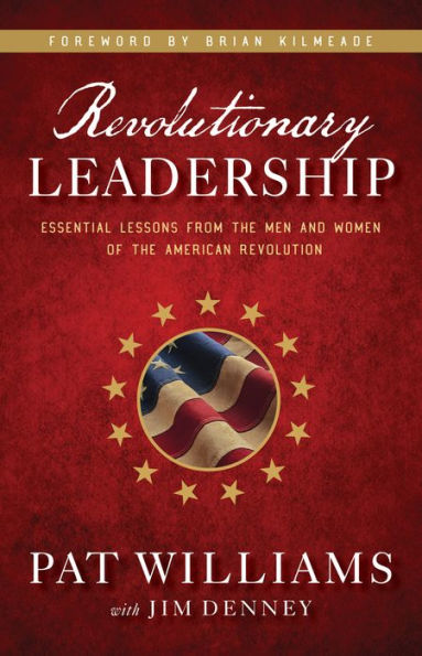 Revolutionary Leadership: Essential Lessons from the Men and Women of the American Revolution