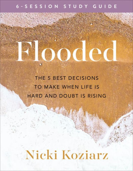 Flooded Study Guide: The 5 Best Decisions to Make When Life Is Hard and Doubt Is Rising