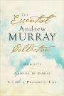 The Essential Andrew Murray Collection: Humility, Abiding in Christ, Living a Prayerful Life