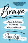 Brave: A Teen Girl's Guide to Beating Worry and Anxiety