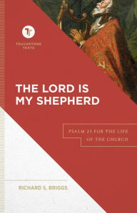 Title: The Lord Is My Shepherd (Touchstone Texts): Psalm 23 for the Life of the Church, Author: Richard S. Briggs