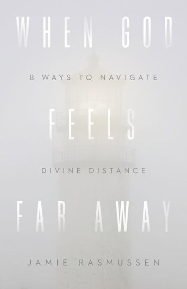 When God Feels Far Away: Eight Ways to Navigate Divine Distance