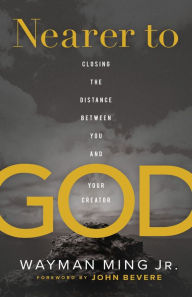 Title: Nearer to God: Closing the Distance between You and Your Creator, Author: Wayman Ming