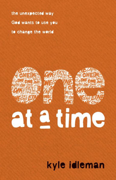 One at a Time: The Unexpected Way God Wants to Use You to Change the World