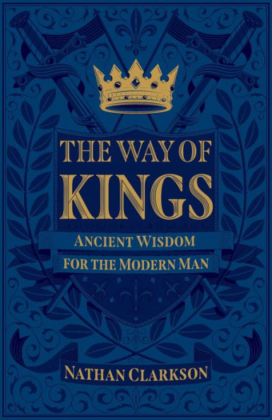The Way of Kings: Ancient Wisdom for the Modern Man