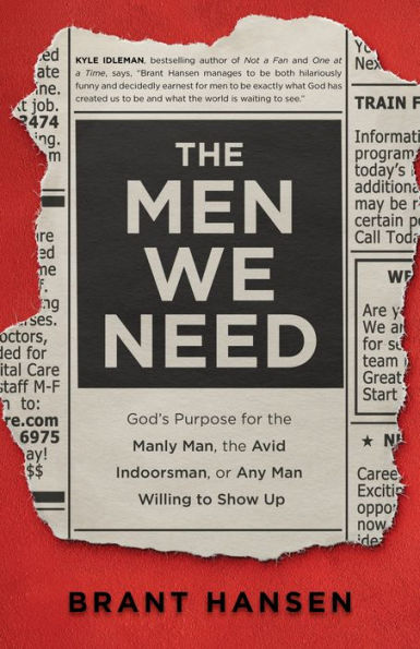 The Men We Need: God's Purpose for the Manly Man, the Avid Indoorsman, or Any Man Willing to Show Up