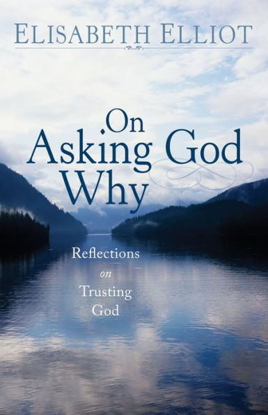 On Asking God Why: And Other Reflections on Trusting God in a Twisted World