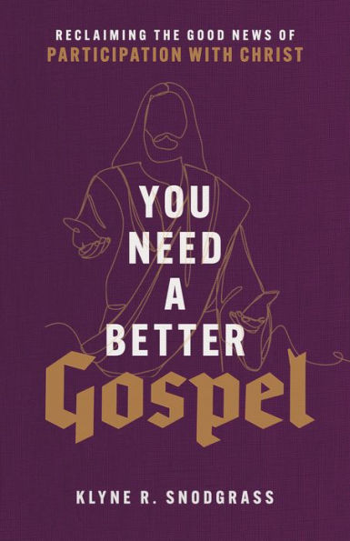 You Need a Better Gospel: Reclaiming the Good News of Participation with Christ