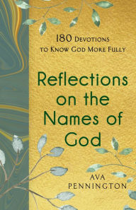 Title: Reflections on the Names of God: 180 Devotions to Know God More Fully, Author: Ava Pennington