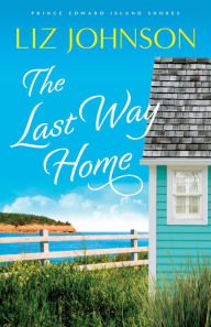 Title: The Last Way Home (Prince Edward Island Shores Book #2), Author: Liz Johnson