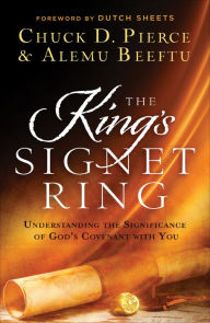 Title: The King's Signet Ring: Understanding the Significance of God's Covenant with You, Author: Chuck D. Pierce