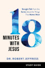 18 Minutes with Jesus Study Guide: Straight Talk from the Savior about the Things That Matter Most