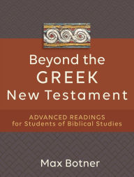 Title: Beyond the Greek New Testament: Advanced Readings for Students of Biblical Studies, Author: Max Botner