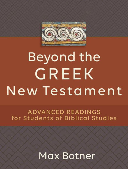 Beyond the Greek New Testament: Advanced Readings for Students of Biblical Studies