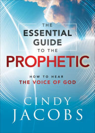Title: The Essential Guide to the Prophetic: How to Hear the Voice of God, Author: Cindy Jacobs