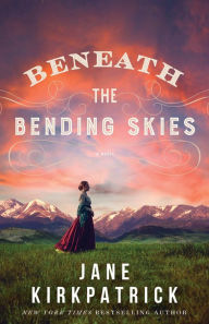 Title: Beneath the Bending Skies: A Novel, Author: Jane Kirkpatrick