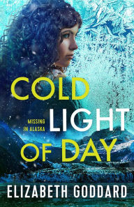 Title: Cold Light of Day (Missing in Alaska Book #1), Author: Elizabeth Goddard