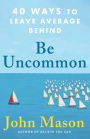 Be Uncommon: 40 Ways to Leave Average Behind