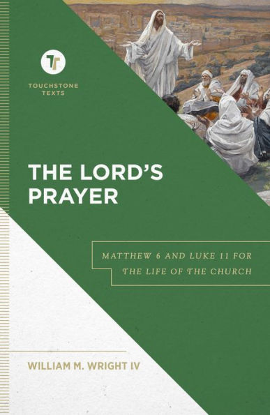 The Lord's Prayer (Touchstone Texts): Matthew 6 and Luke 11 for the Life of the Church