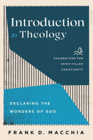 Title: Introduction to Theology (Foundations for Spirit-Filled Christianity): Declaring the Wonders of God, Author: Frank D. Macchia