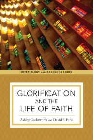 Title: Glorification and the Life of Faith (Soteriology and Doxology), Author: Ashley Cocksworth