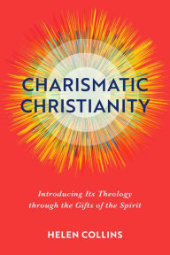 Title: Charismatic Christianity: Introducing Its Theology through the Gifts of the Spirit, Author: Helen Collins