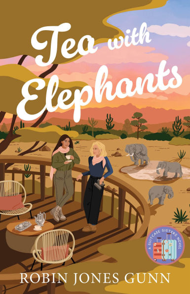 Tea with Elephants (Suitcase Sisters Book #1): A Suitcase Sisters Novel