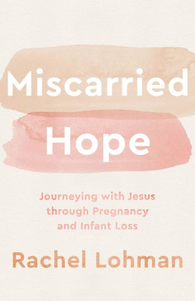 Miscarried Hope: Journeying with Jesus through Pregnancy and Infant Loss