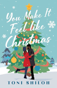 Title: You Make It Feel like Christmas, Author: Toni Shiloh