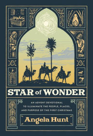 Title: Star of Wonder: An Advent Devotional to Illuminate the People, Places, and Purpose of the First Christmas, Author: Angela Hunt