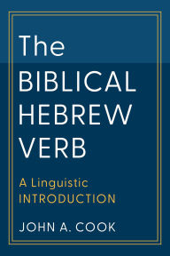 Title: The Biblical Hebrew Verb (Learning Biblical Hebrew): A Linguistic Introduction, Author: John A. Cook