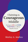 Claiming the Courageous Middle: Daring to Live and Work Together for a More Hopeful Future