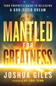 Title: Mantled for Greatness: Your Prophetic Guide to Releasing a God-Sized Dream, Author: Joshua Giles