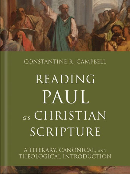 Reading Paul as Christian Scripture (Reading Christian Scripture): A Literary, Canonical, and Theological Introduction