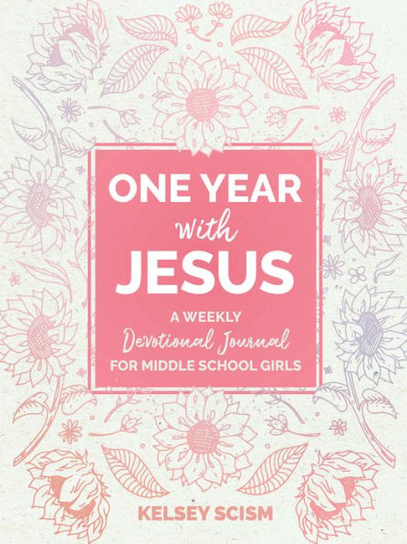 One Year with Jesus: A Weekly Devotional Journal for Middle School Girls