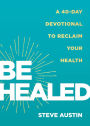 Be Healed: A 40-Day Devotional to Reclaim Your Health