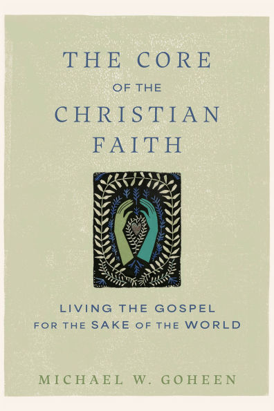 The Core of the Christian Faith: Living the Gospel for the Sake of the World