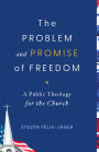 The Problem and Promise of Freedom: A Public Theology for the Church