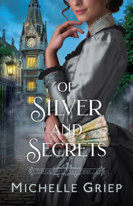 Title: Of Silver and Secrets (Time's Lost Treasures Book #2), Author: Michelle Griep