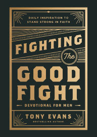 Fighting the Good Fight Devotional for Men: Daily Inspiration to Stand Strong in Faith